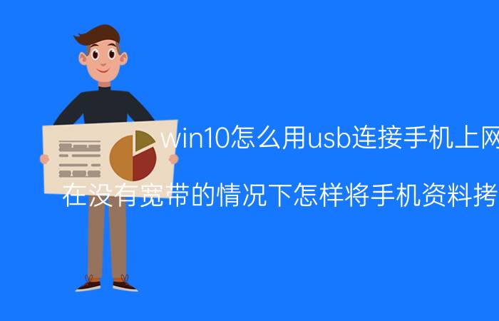 win10怎么用usb连接手机上网 在没有宽带的情况下怎样将手机资料拷进电脑里？